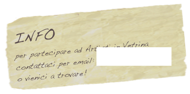 Info
per partecipare ad Artisti in Vetrina contattaci per email: info@ginoramaglia.it 
o vienici a trovare!